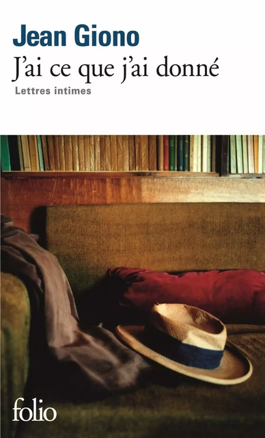 J'ai ce que j'ai donné. Lettres intimes - Jean Giono - Editions Gallimard