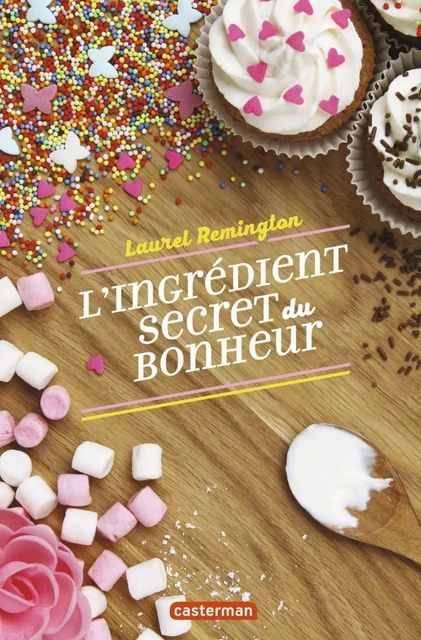 L'ingrédient secret du bonheur (Tome 1) - Laurel Remington - Casterman Jeunesse