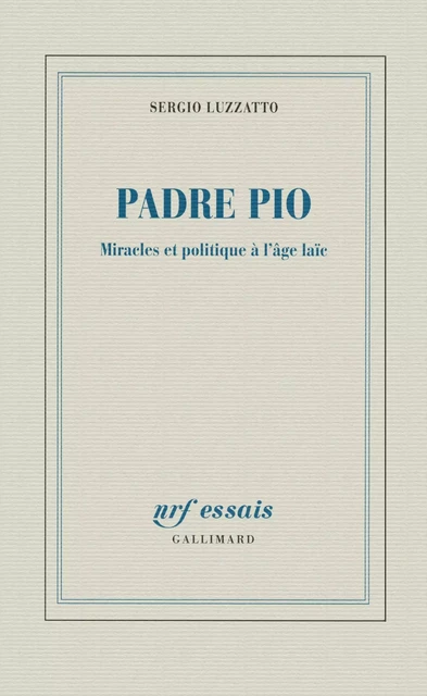 Padre Pio. Miracles et politique à l'âge laïc - Sergio Luzzatto - Editions Gallimard