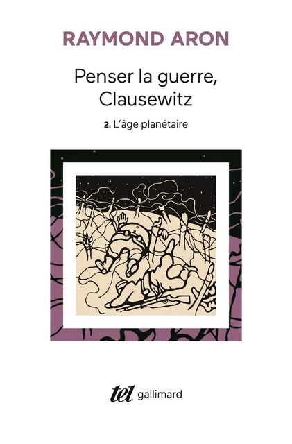 Penser la guerre, Clausewitz (Tome 2) - L'âge planétaire - Raymond Aron - Editions Gallimard