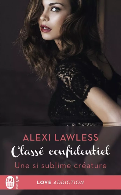 Classé confidentiel (Tome 1) - Une si sublime créature - Alexi Lawless - J'ai Lu