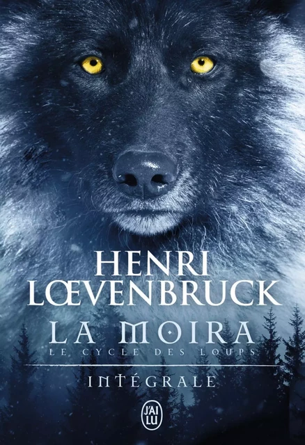 La Moïra - Le cycle des loups (L'Intégrale) - Henri Loevenbruck - J'ai Lu