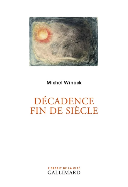 Décadence fin de siècle - Michel Winock - Editions Gallimard