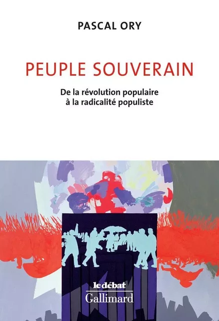 Peuple souverain. De la révolution populaire à la radicalité populiste - Pascal Ory - Editions Gallimard