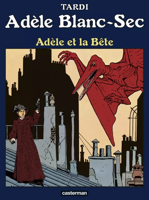 Adèle Blanc-Sec (Tome 1) - Adèle et la bête - Jacques Tardi - Casterman