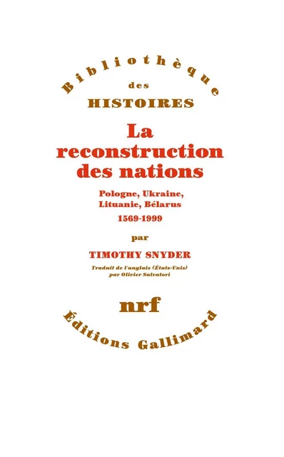 La reconstruction des nations. Pologne, Ukraine, Lituanie, Bélarus (1569-1999) - Timothy Snyder - Editions Gallimard