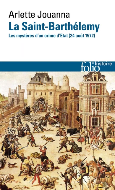 La Saint-Barthélemy. Les mystères d'un crime d'État (24 août 1572) - Arlette Jouanna - Editions Gallimard