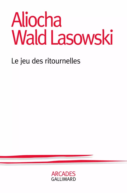 Le jeu des ritournelles - Aliocha Wald Lasowski - Editions Gallimard