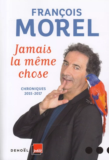 Jamais la même chose. Chroniques - François Morel - Denoël