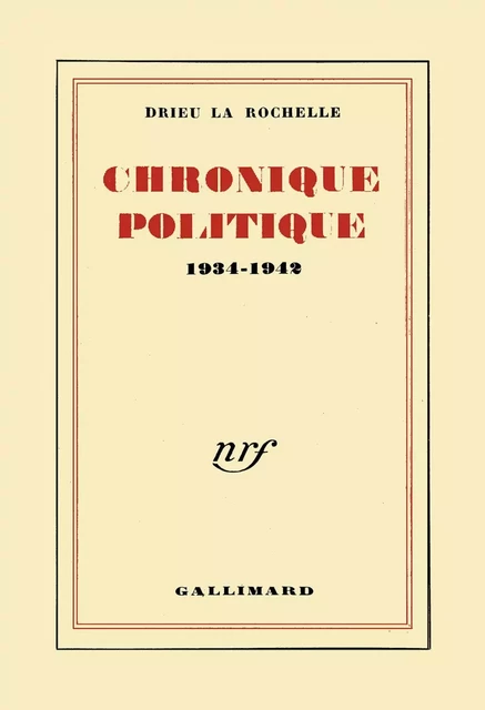 Chronique politique (1934-1942) - Pierre Drieu La Rochelle - Editions Gallimard