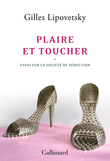 Plaire et toucher. Essai sur la société de séduction - Gilles Lipovetsky - Editions Gallimard