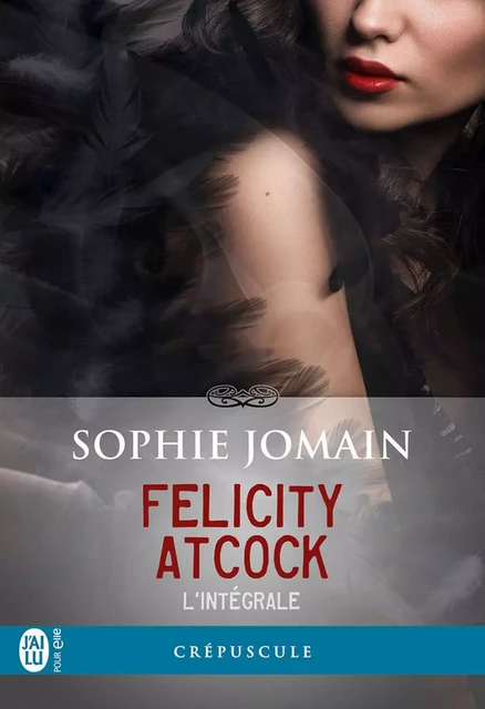 Felicity Atcock (L’intégrale) - Sophie Jomain, Maxime Gillio - J'ai Lu