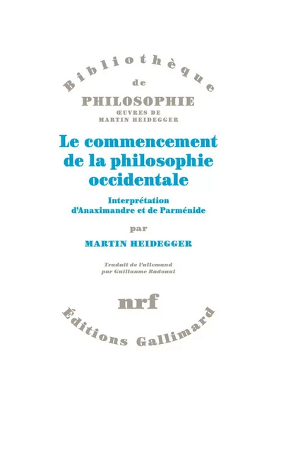 Le commencement de la philosophie occidentale. Interprétation d'Anaximandre et de Parménide - Martin Heidegger - Editions Gallimard