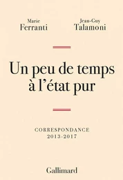 Un peu de temps à l'état pur. Correspondance 2013-2017