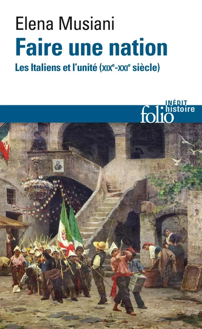 Faire une nation. Les Italiens et l'unité (XIXᵉ-XXIᵉ siècle) - Elena Musiani - Editions Gallimard