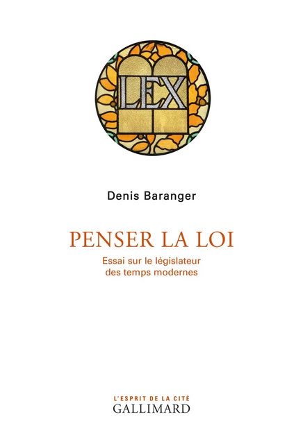 Penser la loi. Essai sur le législateur des temps modernes - Denis Baranger - Editions Gallimard