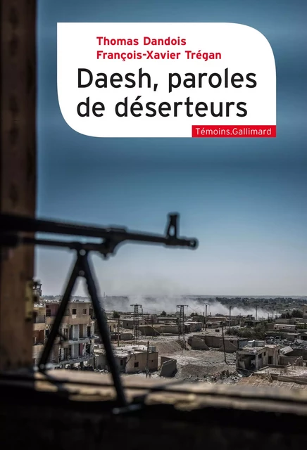 Daesh, paroles de déserteurs - François-Xavier Trégan, Thomas Dandois - Editions Gallimard