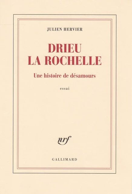 Drieu la Rochelle. Une histoire de désamours - Julien Hervier - Editions Gallimard