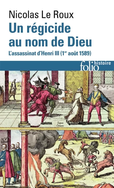 Un régicide au nom de Dieu. L'assassinat d'Henri III (1ᵉʳ août 1589) - Nicolas Le Roux - Editions Gallimard