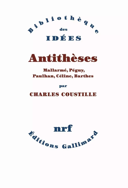 Antithèses. Mallarmé, Péguy, Paulhan, Céline, Barthes - Charles Coustille - Editions Gallimard