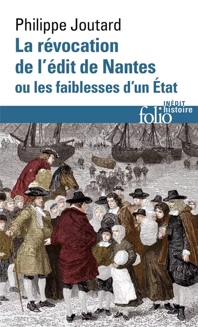 La Révocation de l'édit de Nantes ou Les faiblesses d'un État - Philippe Joutard - Editions Gallimard