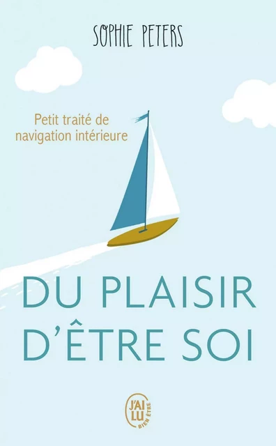 Du plaisir d’être soi. Petit traité de navigation intérieure - Sophie Peters - J'ai Lu