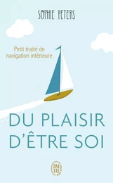 Du plaisir d’être soi. Petit traité de navigation intérieure