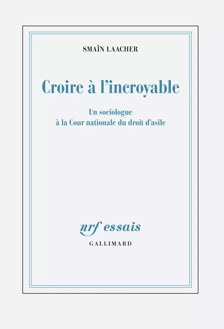 Croire à l'incroyable. Un sociologue à la Cour nationale du droit d'asile - Smaïn Laacher - Editions Gallimard