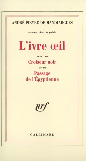 L'Ivre oeil / Croiseur noir / Passage de l'Egyptienne - André Pieyre de Mandiargues - Editions Gallimard