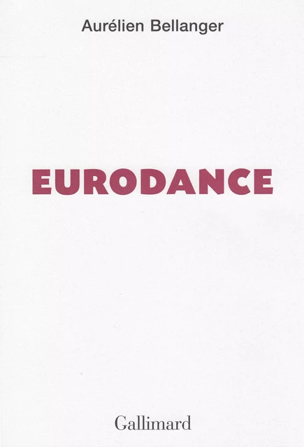 Eurodance - Aurélien Bellanger - Editions Gallimard