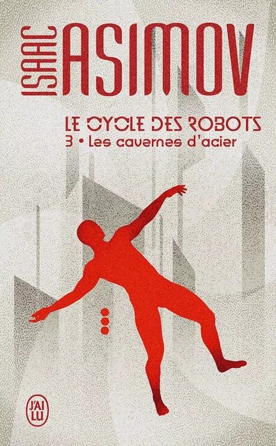 Le cycle des robots (Tome 3) - Les cavernes d'acier - Isaac Asimov - J'ai Lu