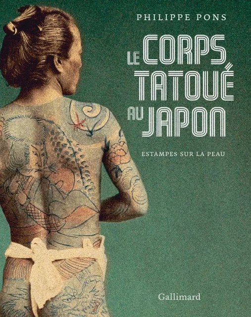 Le corps tatoué au Japon. Estampes sur la peau - Philippe Pons - Editions Gallimard