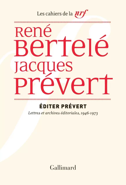 Éditer Prévert. Lettres et archives éditoriales, 1946-1973 - Jacques Prévert, René Bertelé - Editions Gallimard