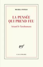 La pensée qui prend feu. Artaud le Tarahumara