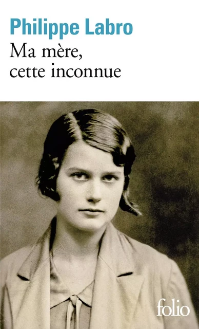 Ma mère, cette inconnue - Philippe Labro - Editions Gallimard