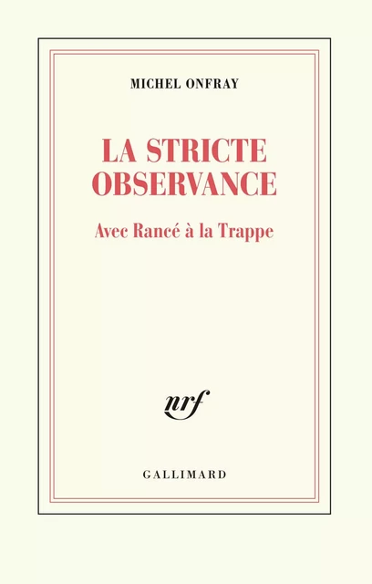 La stricte observance. Avec Rancé à la Trappe - Michel Onfray - Editions Gallimard