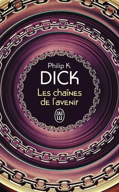 Les chaînes de l'avenir - Philip K. Dick - J'ai Lu