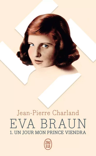 Eva Braun (Tome 1) - Un jour mon prince viendra - Jean-Pierre Charland - J'ai Lu