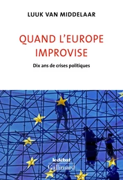 Quand l'Europe improvise. Dix ans de crises politiques