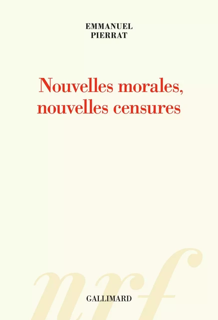 Nouvelles morales, nouvelles censures - Emmanuel Pierrat - Editions Gallimard