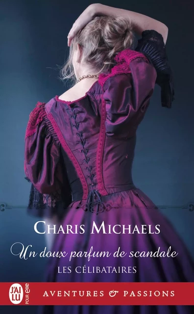 Les célibataires (Tome 3) - Un doux parfum de scandale - Charis Michaels - J'ai Lu