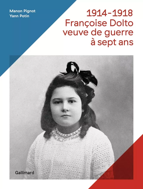 1914-1918, Françoise Dolto, veuve de guerre à sept ans - Yann Potin, Manon Pignot - Editions Gallimard