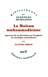 La Maison muhammadienne. Aperçus de la dévotion au Prophète en mystique musulmane