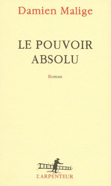 Le pouvoir absolu - Damien Malige - Editions Gallimard