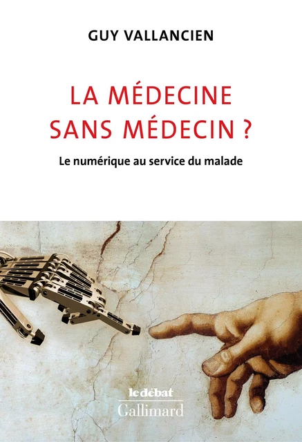 La médecine sans médecin ? Le numérique au service du malade - Guy Vallancien - Editions Gallimard