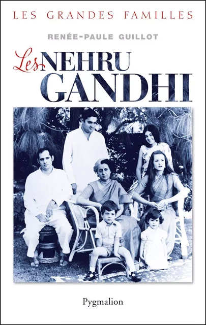 Les Nehru-Gandhi - Renée-Paule Guillot - Pygmalion