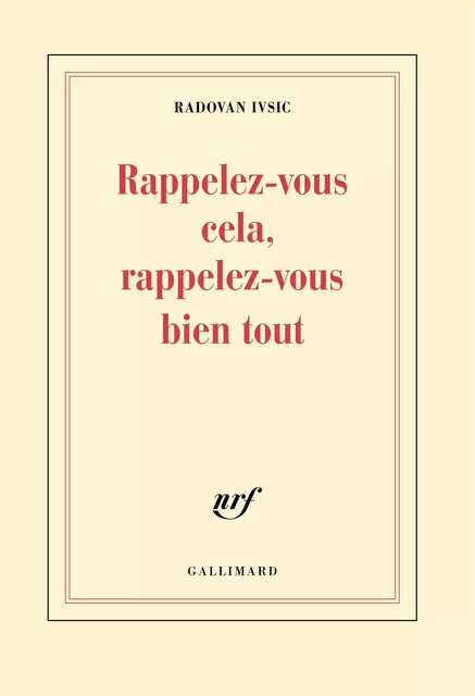 Rappelez-vous cela, rappelez-vous bien tout - Radovan Ivsic - Editions Gallimard