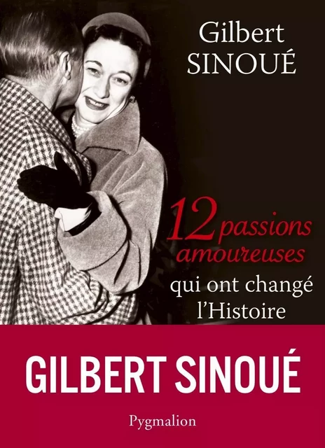 12 passions amoureuses qui ont changé l'Histoire - Gilbert Sinoué - Pygmalion