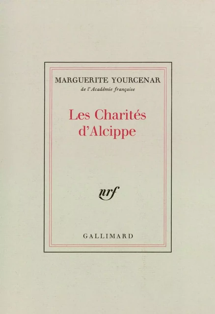 Les Charités d'Alcippe - Marguerite Yourcenar - Editions Gallimard