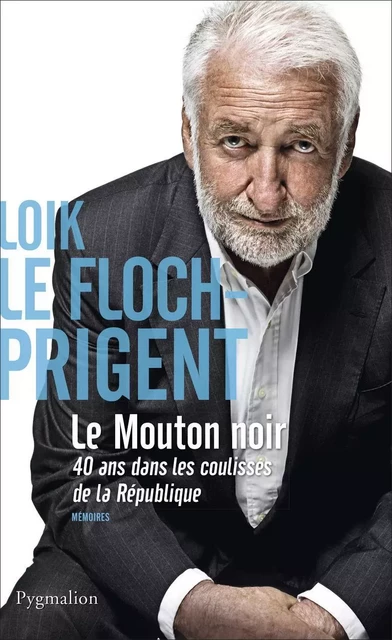 Le Mouton noir. 40 ans dans les coulisses de la République - Loïk le Floch-Prigent - Pygmalion